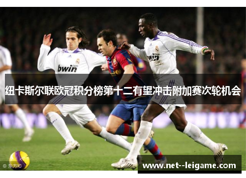 纽卡斯尔联欧冠积分榜第十二有望冲击附加赛次轮机会