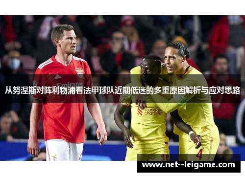 从努涅斯对阵利物浦看法甲球队近期低迷的多重原因解析与应对思路